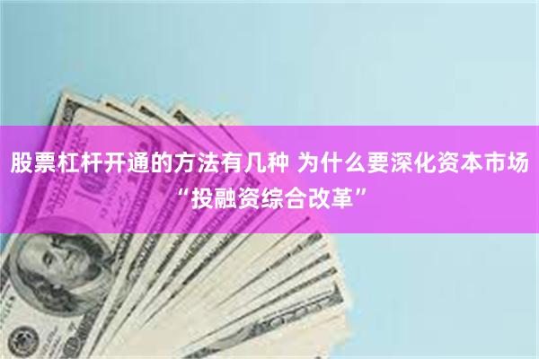 股票杠杆开通的方法有几种 为什么要深化资本市场“投融资综合改革”