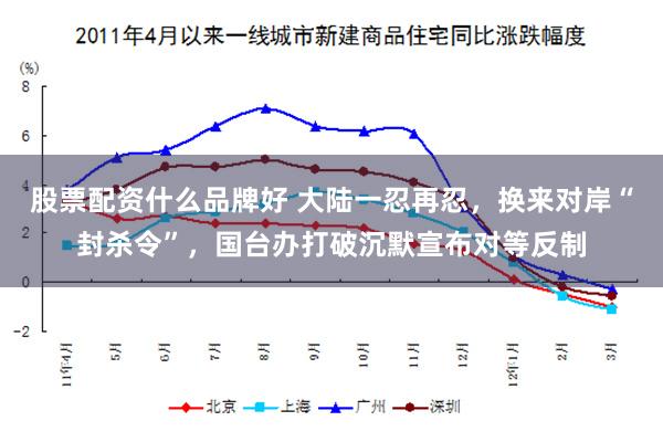 股票配资什么品牌好 大陆一忍再忍，换来对岸“封杀令”，国台办打破沉默宣布对等反制