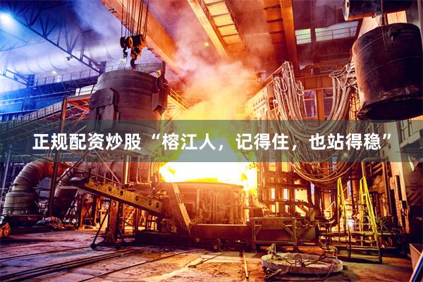 正规配资炒股 “榕江人，记得住，也站得稳”